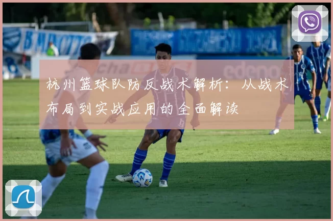 杭州篮球队防反战术解析：从战术布局到实战应用的全面解读