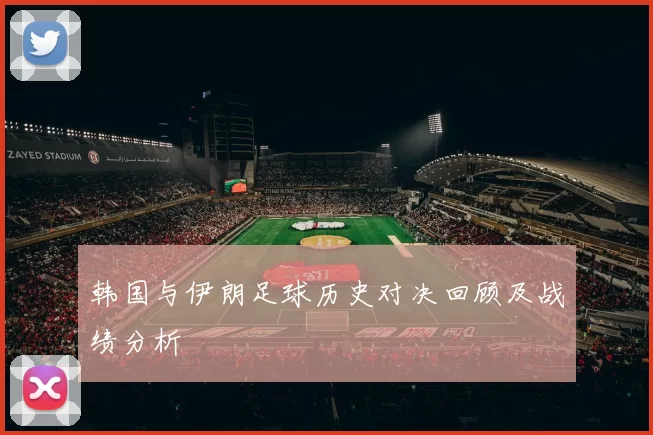 韩国与伊朗足球历史对决回顾及战绩分析
