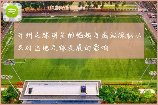 开州足球明星的崛起与成就探秘以及对当地足球发展的影响