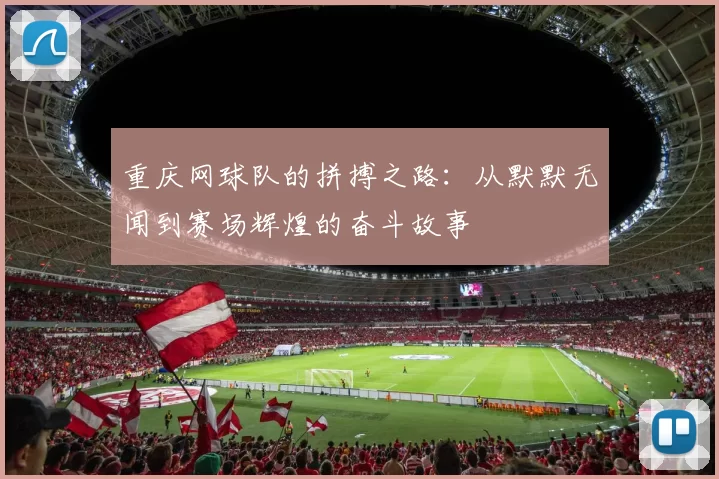 重庆网球队的拼搏之路：从默默无闻到赛场辉煌的奋斗故事