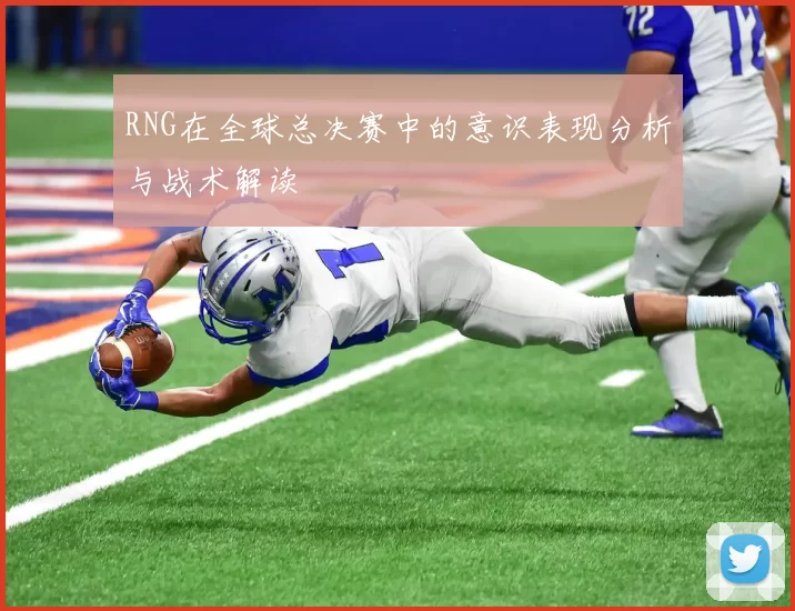 RNG在全球总决赛中的意识表现分析与战术解读