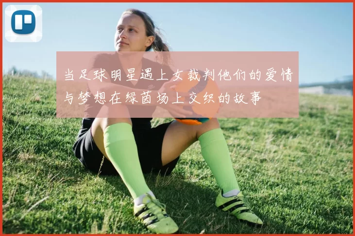 当足球明星遇上女裁判他们的爱情与梦想在绿茵场上交织的故事